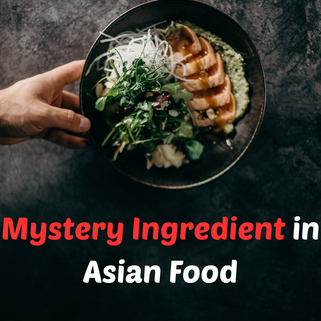 Mystery ingredient in Asian Foods